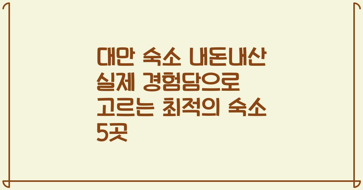 대만 숙소 내돈내산 실제 경험담으로 고르는 최적의 숙소 5곳