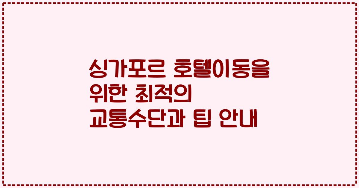 싱가포르 호텔이동을 위한 최적의 교통수단과 팁 안내