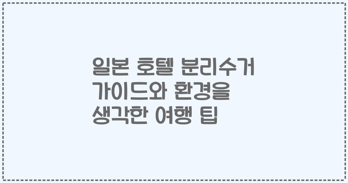 일본 호텔 분리수거 가이드와 환경을 생각한 여행 팁