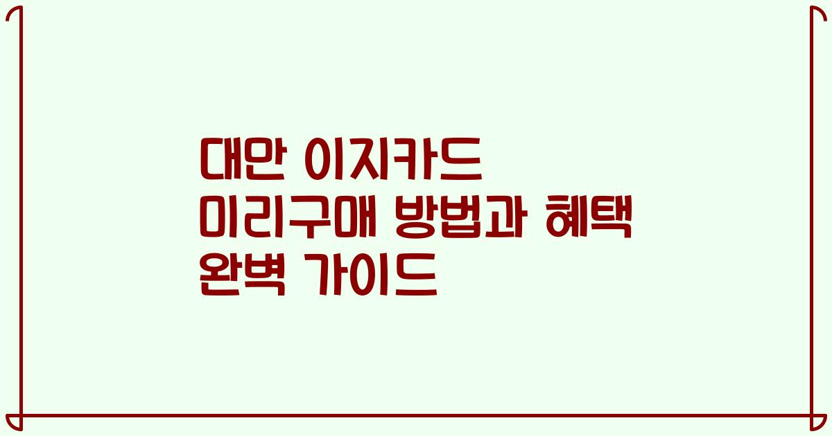 대만 이지카드 미리구매 방법과 혜택 완벽 가이드