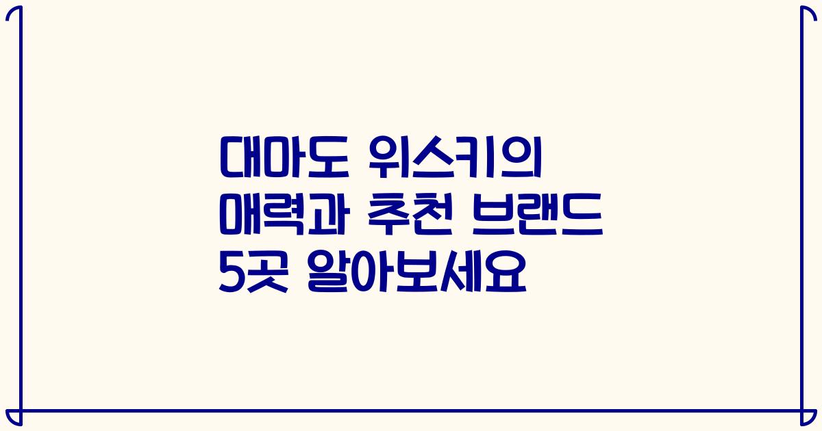 대마도 위스키의 매력과 추천 브랜드 5곳 알아보세요