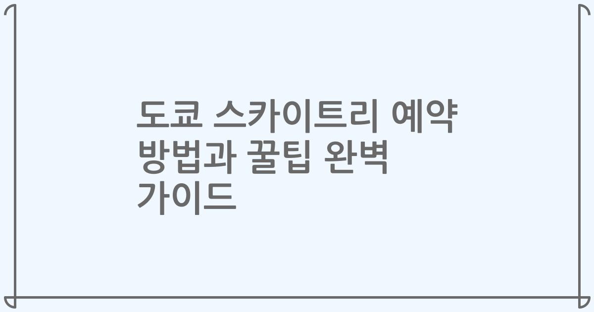 도쿄 스카이트리 예약 방법과 꿀팁 완벽 가이드