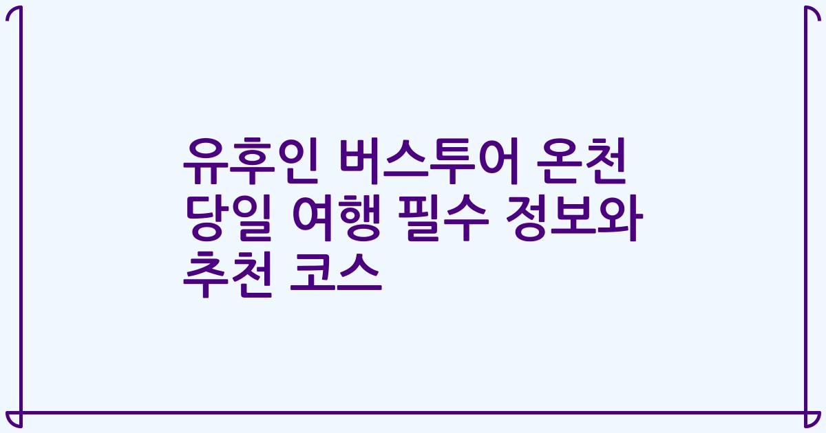 유후인 버스투어 온천 당일 여행 필수 정보와 추천 코스