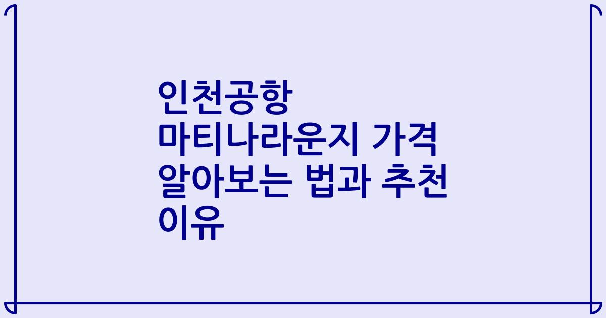 인천공항 마티나라운지 가격 알아보는 법과 추천 이유