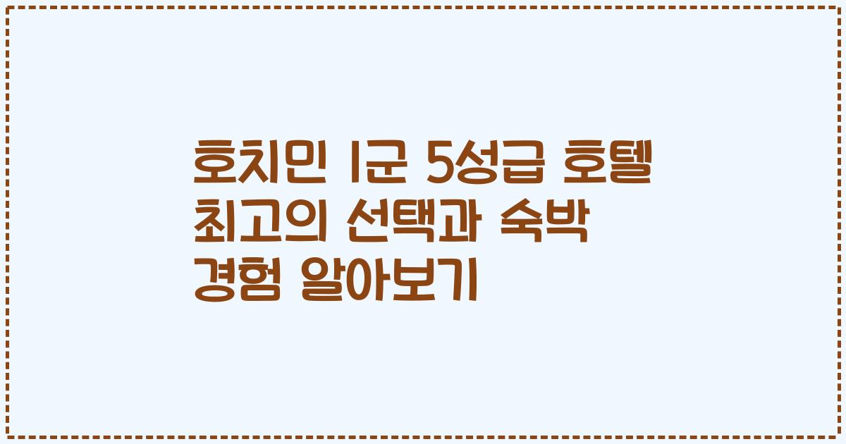호치민 1군 5성급 호텔 최고의 선택과 숙박 경험 알아보기