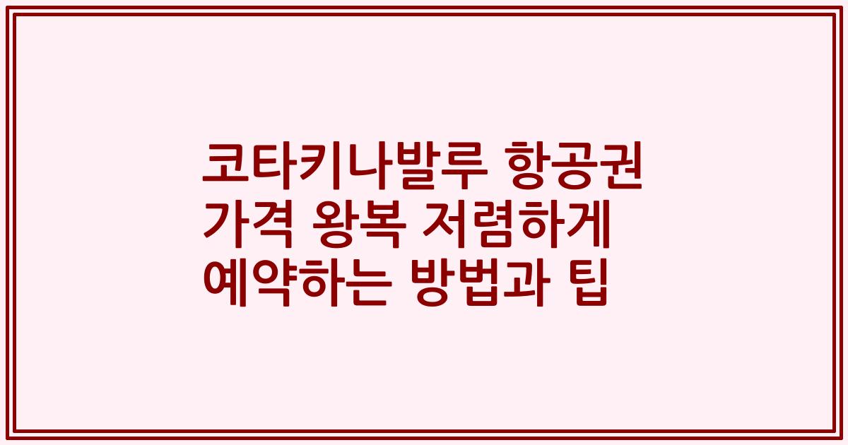 코타키나발루 항공권 가격 왕복 저렴하게 예약하는 방법과 팁