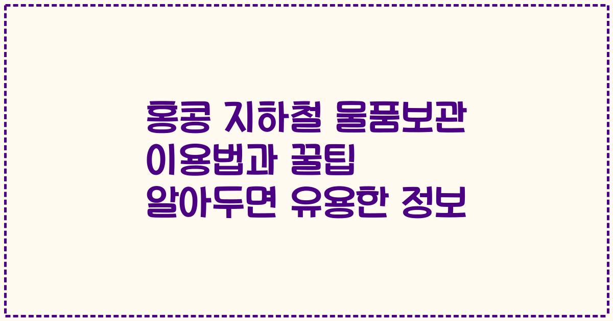 홍콩 지하철 물품보관 이용법과 꿀팁 알아두면 유용한 정보