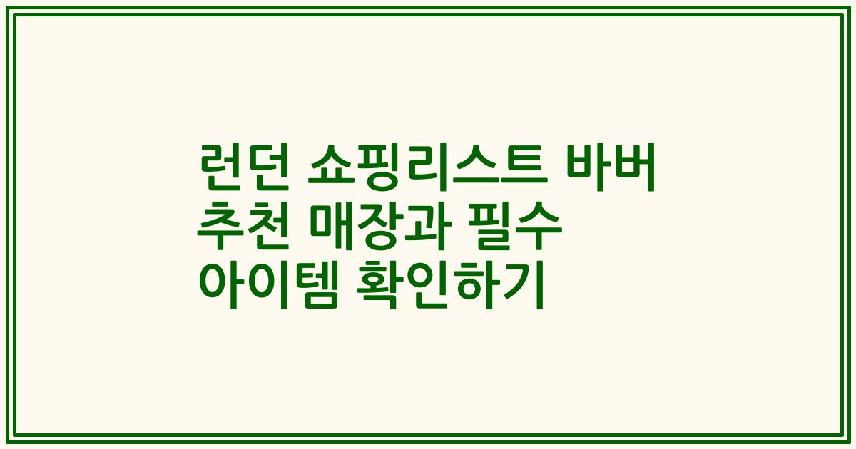 런던 쇼핑리스트 바버 추천 매장과 필수 아이템 확인하기