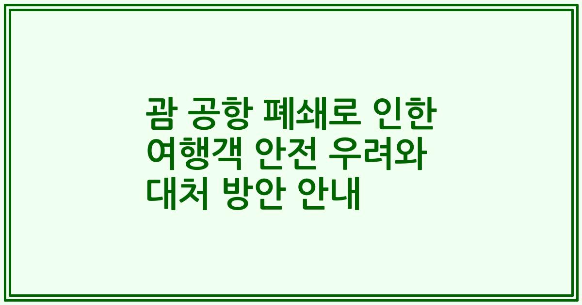 괌 공항 폐쇄로 인한 여행객 안전 우려와 대처 방안 안내