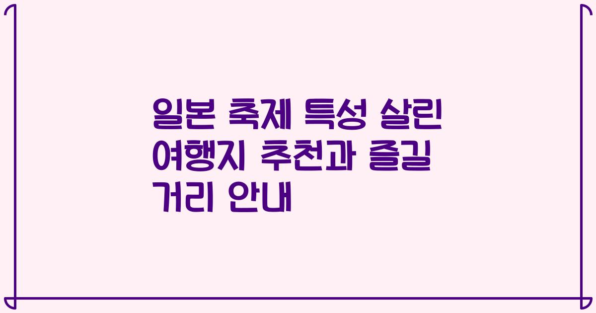 일본 축제 특성 살린 여행지 추천과 즐길 거리 안내