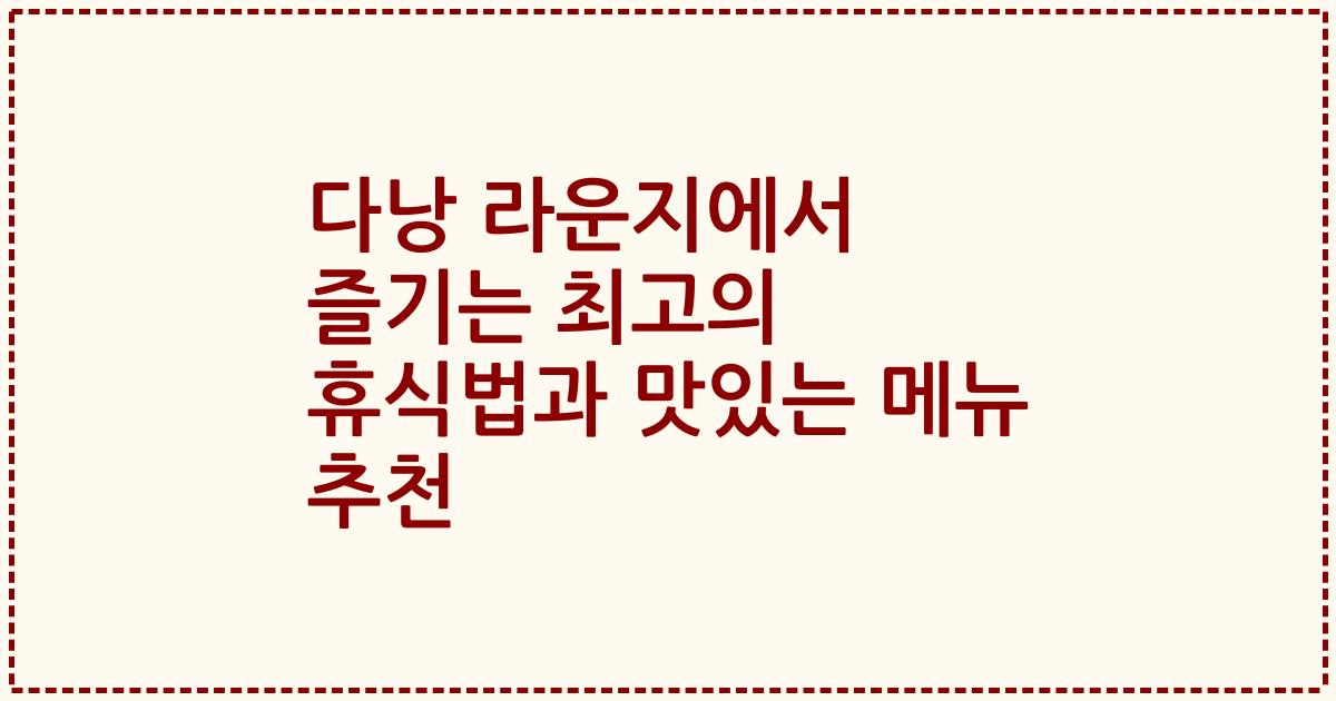 다낭 라운지에서 즐기는 최고의 휴식법과 맛있는 메뉴 추천