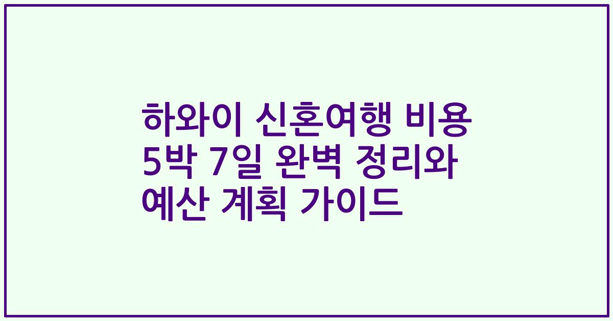 하와이 신혼여행 비용 5박 7일 완벽 정리와 예산 계획 가이드