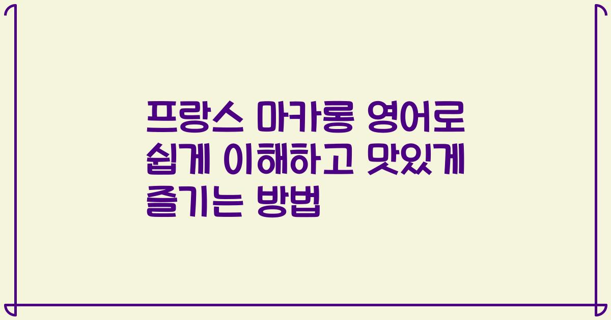 프랑스 마카롱 영어로 쉽게 이해하고 맛있게 즐기는 방법