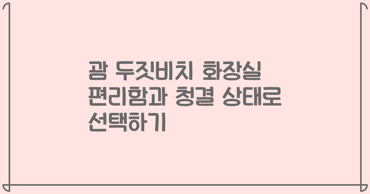 괌 두짓비치 화장실 편리함과 청결 상태로 선택하기