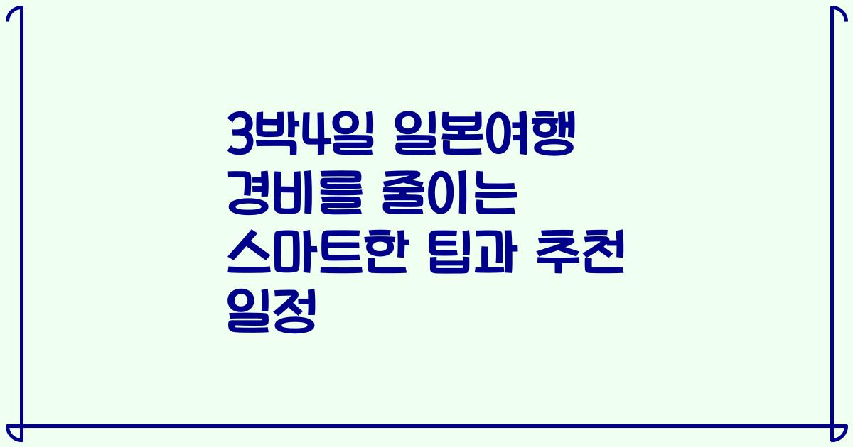 3박4일 일본여행 경비를 줄이는 스마트한 팁과 추천 일정