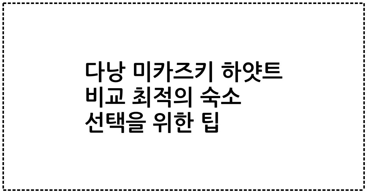 다낭 미카즈키 하얏트 비교 최적의 숙소 선택을 위한 팁