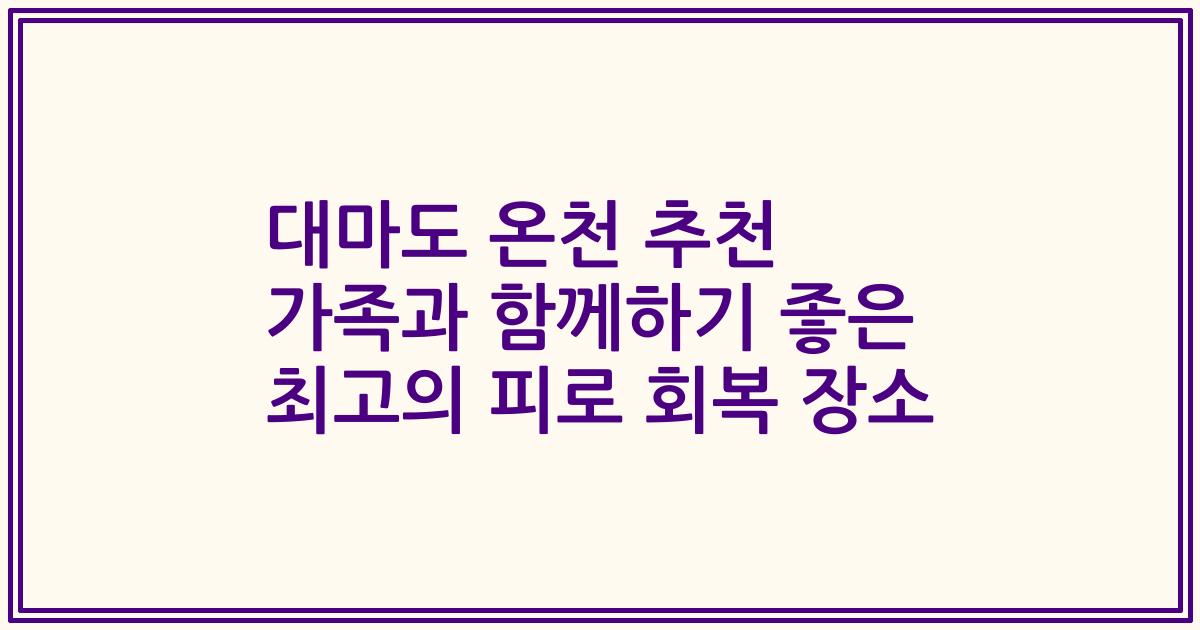 대마도 온천 추천 가족과 함께하기 좋은 최고의 피로 회복 장소