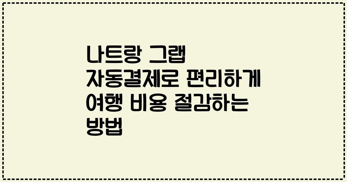 나트랑 그랩 자동결제로 편리하게 여행 비용 절감하는 방법