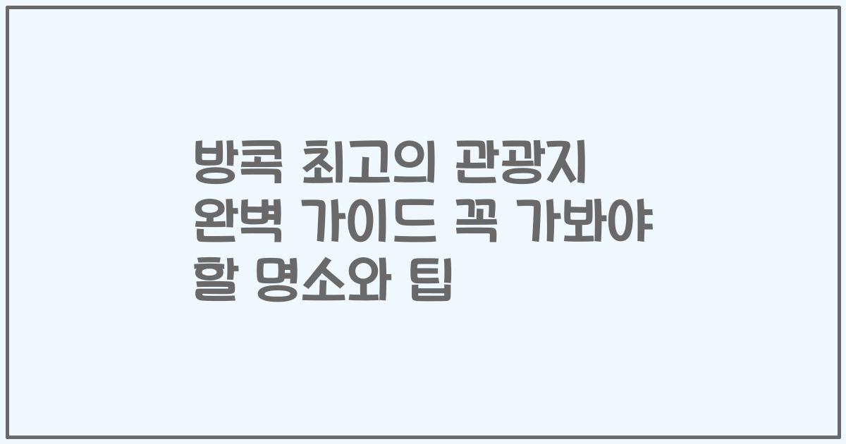 방콕 최고의 관광지 완벽 가이드 꼭 가봐야 할 명소와 팁